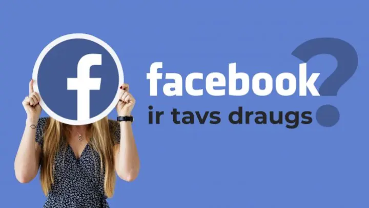 Facebook ir tavs draugs?