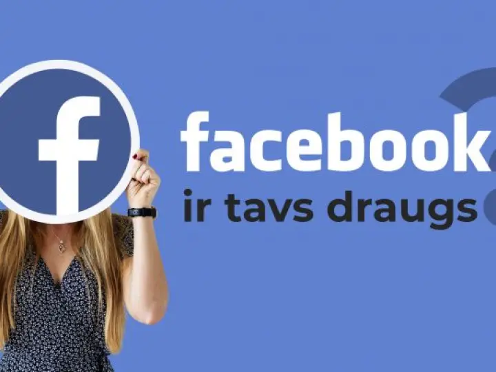 Facebook ir tavs draugs?