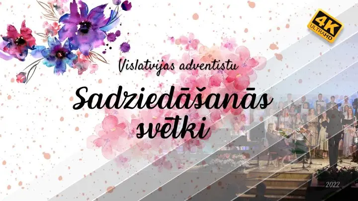 VIDEO IERAKSTS - Vislatvijas adventistu sadziedāšanās svētki